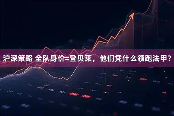 沪深策略 全队身价=登贝莱，他们凭什么领跑法甲？